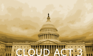 Cloud Act 3: The Cloud Act Is a Dangerous Piece of Legislation