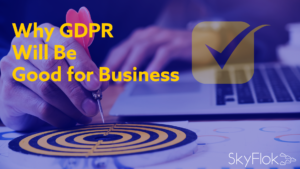 Why GDPR Will Be Good for Business