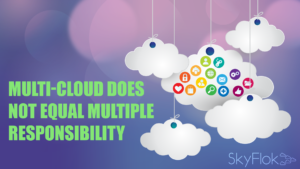 Read more about the article Multi-Cloud Does Not Equal Multiple Responsibility