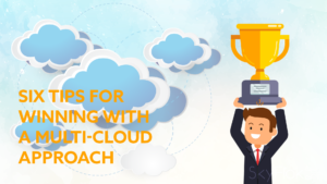Read more about the article Six Tips for Winning With a Multi-Cloud Approach