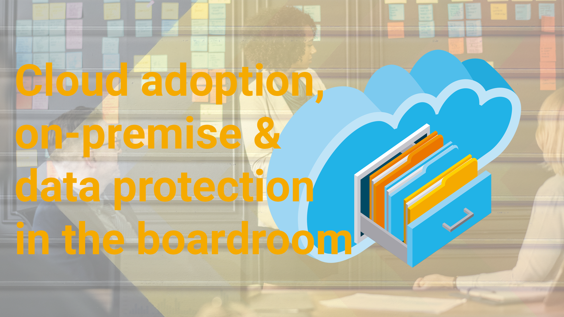 You are currently viewing Cloud adoption, on-premise & data protection in the boardroom