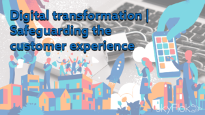 Read more about the article Digital transformation | Safeguarding the customer experience