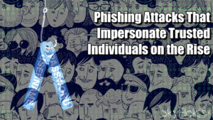 Read more about the article Phishing Attacks That Impersonate Trusted Individuals on the Rise