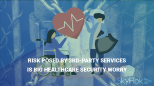 Risk Posed By 3rd-Party Services Is Big Healthcare Security Worry
