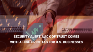 Security Alert: Lack of Trust Comes with a High Price Tag for U.S. Businesses