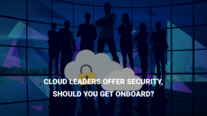 Read more about the article Cloud leaders offer security, should you get onboard?