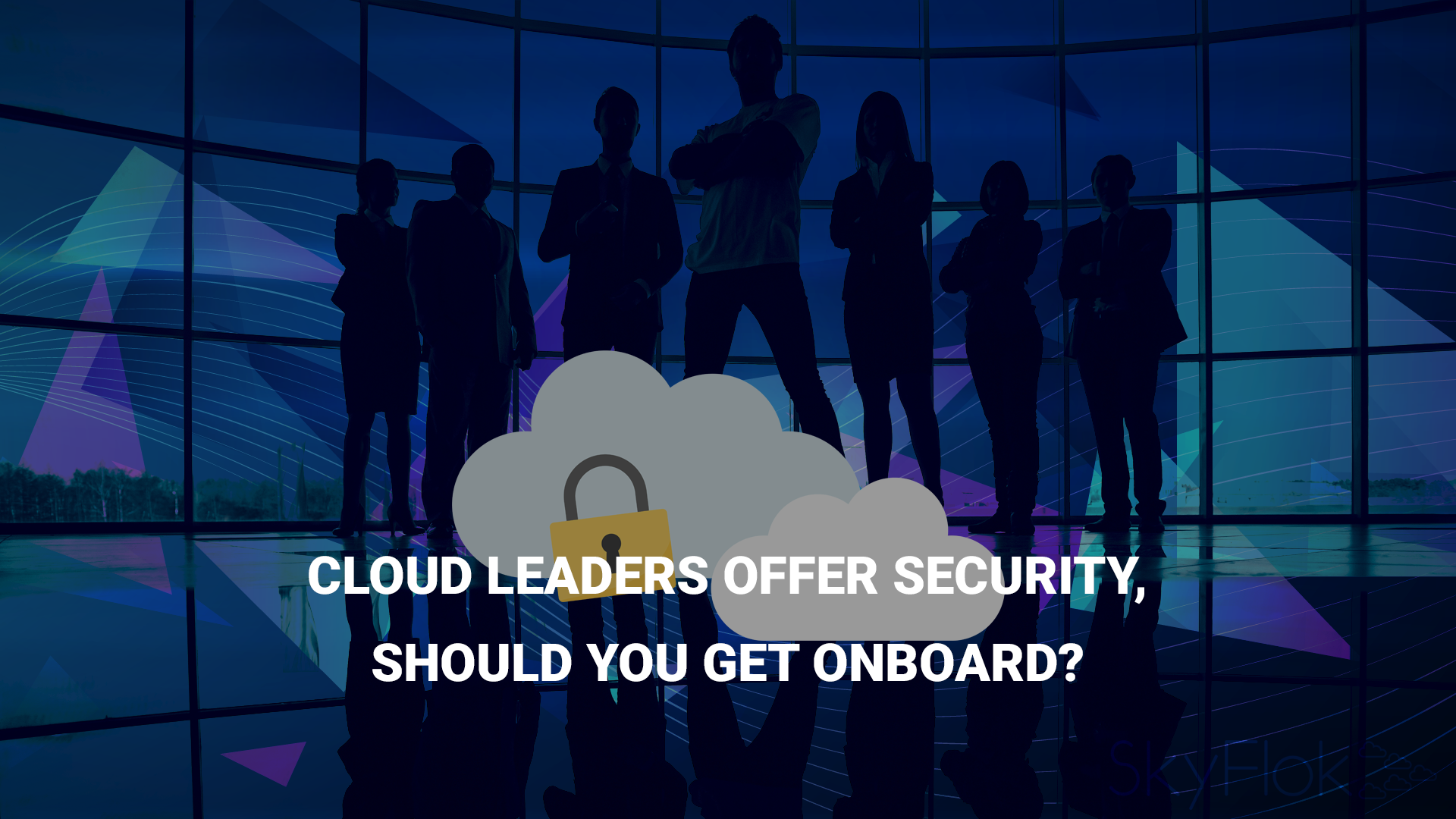 You are currently viewing Cloud leaders offer security, should you get onboard?