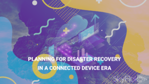 Read more about the article Planning For Disaster Recovery in a Connected Device Era