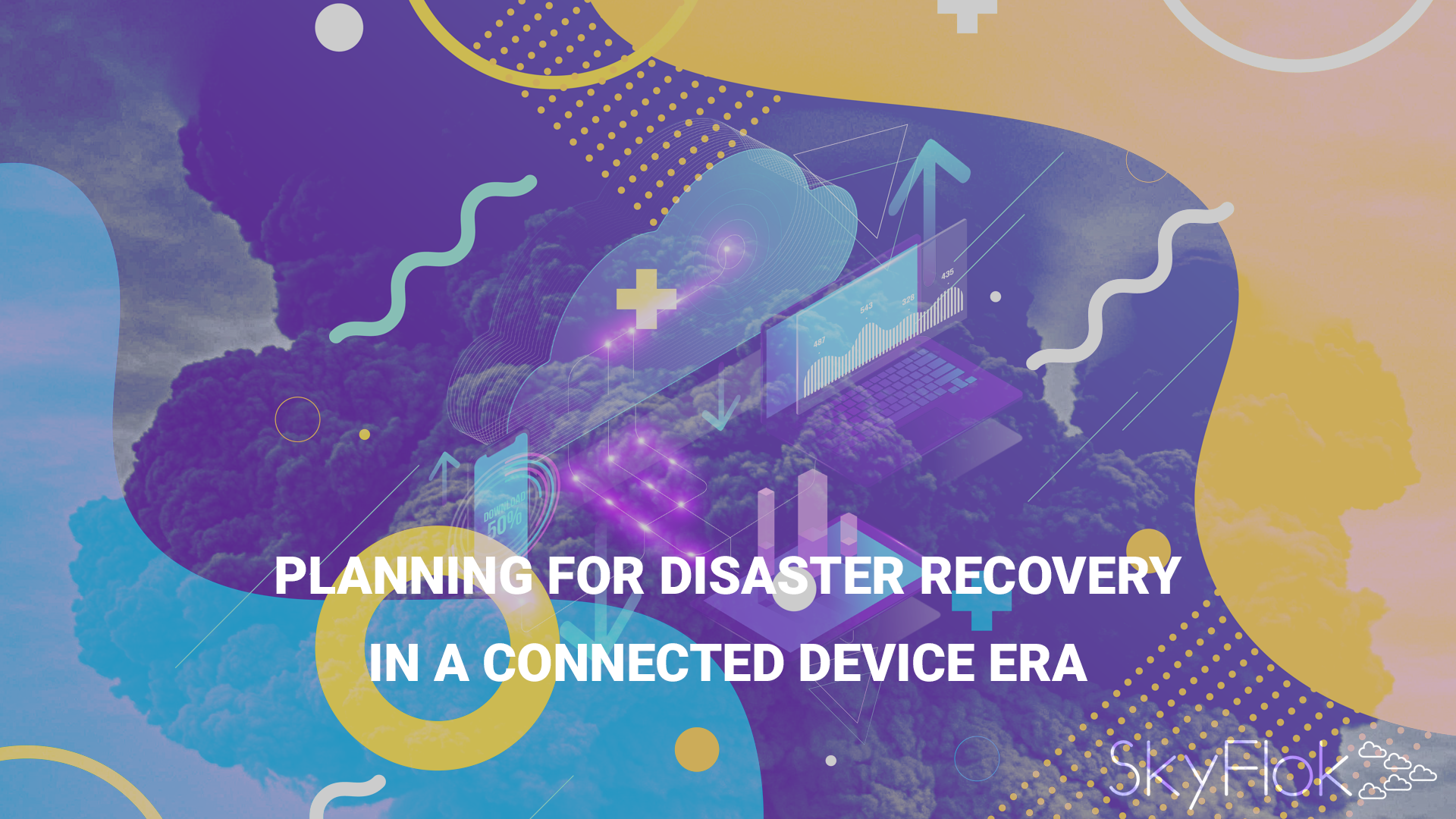 Planning For Disaster Recovery in a Connected Device Era