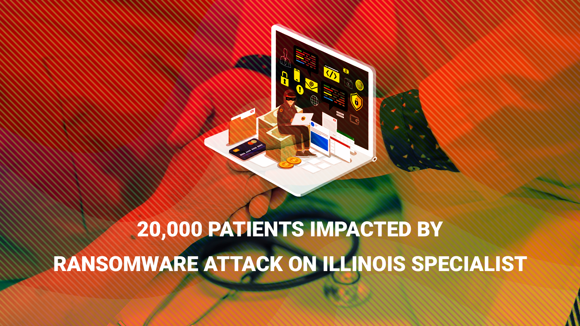 You are currently viewing 20,000 Patients Impacted by Ransomware Attack on Illinois Specialist