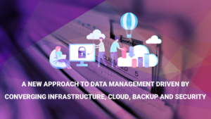 Read more about the article A New Approach to Data Management Driven by Converging Infrastructure, Cloud, Backup and Security