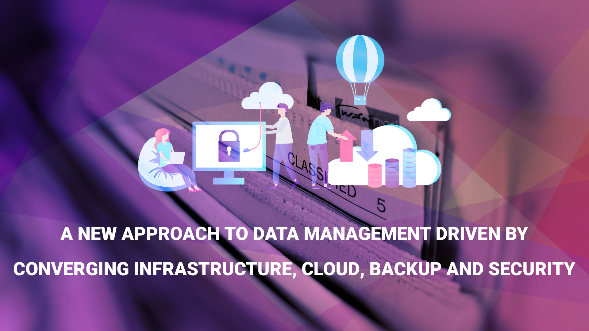 A New Approach to Data Management Driven by Converging Infrastructure, Cloud, Backup and Security