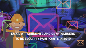 Email Attachments and Cryptominers to be Security Pain Points in 2019