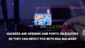 Hackers are opening SMB ports on routers so they can infect PCs with NSA malware