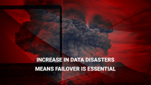 Read more about the article Increase in Data Disasters Means Failover is Essential