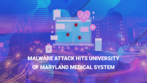 Read more about the article Malware Attack Hits University of Maryland Medical System