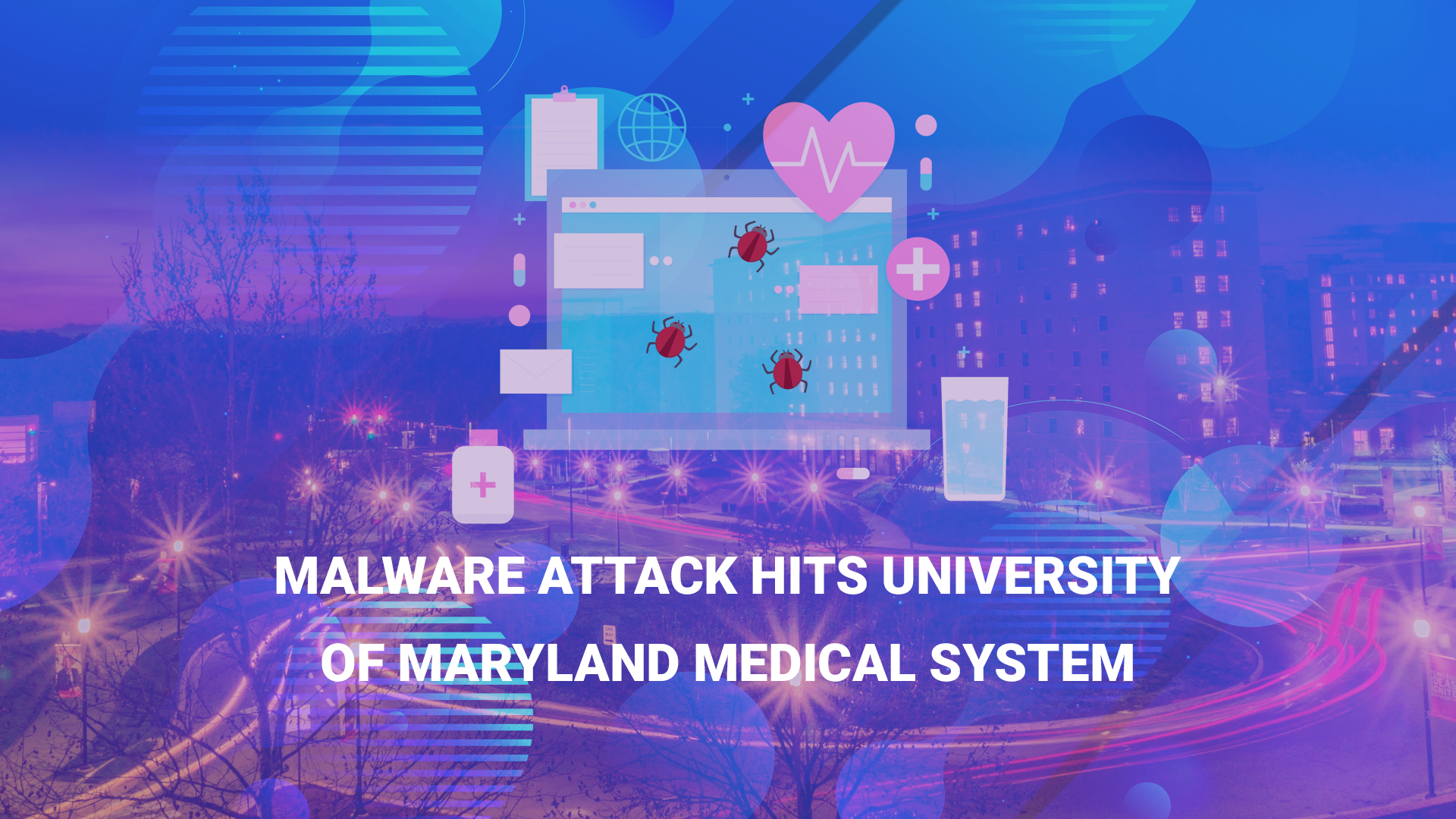 Malware Attack Hits University of Maryland Medical System
