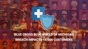 Blue Cross Blue Shield of Michigan Breach Impacts 15,000 Customers