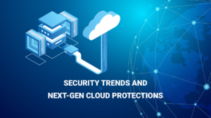 Read more about the article Security Trends and Next-Gen Cloud Protections