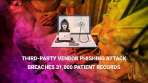 Third-Party Vendor Phishing Attack Breaches 31,000 Patient Records