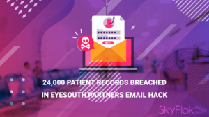 Read more about the article 24,000 Patient Records Breached in EyeSouth Partners Email Hack