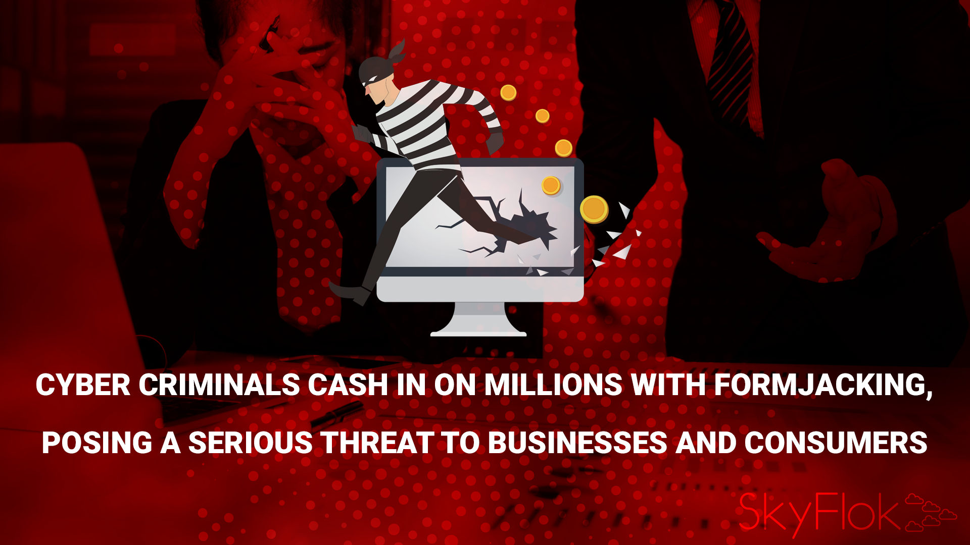 You are currently viewing Cyber Criminals Cash in on Millions With Formjacking, Posing a Serious Threat to Businesses and Consumers