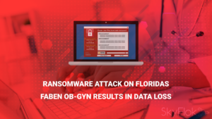Ransomware Attack on Florida’s FABEN OB-GYN Results in Data Loss