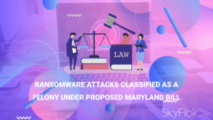 Ransomware Attacks Classified as a Felony Under Proposed Maryland Bill
