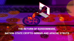 The Return of Ransomware, Nation-State Crypto-Mining and Apache Struts