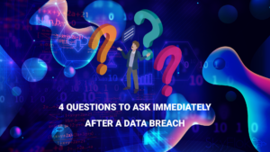 4 Questions To Ask Immediately After A Data Breach