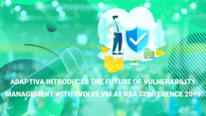 Adaptiva Introduces the Future of Vulnerability Management with Evolve VM at RSA Conference 2019