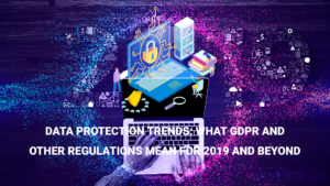 Data Protection Trends: What GDPR And Other Regulations Mean For 2019 And Beyond