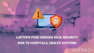 Read more about the article Laptops Pose Serious Data Security Risk to Hospitals, Health Systems