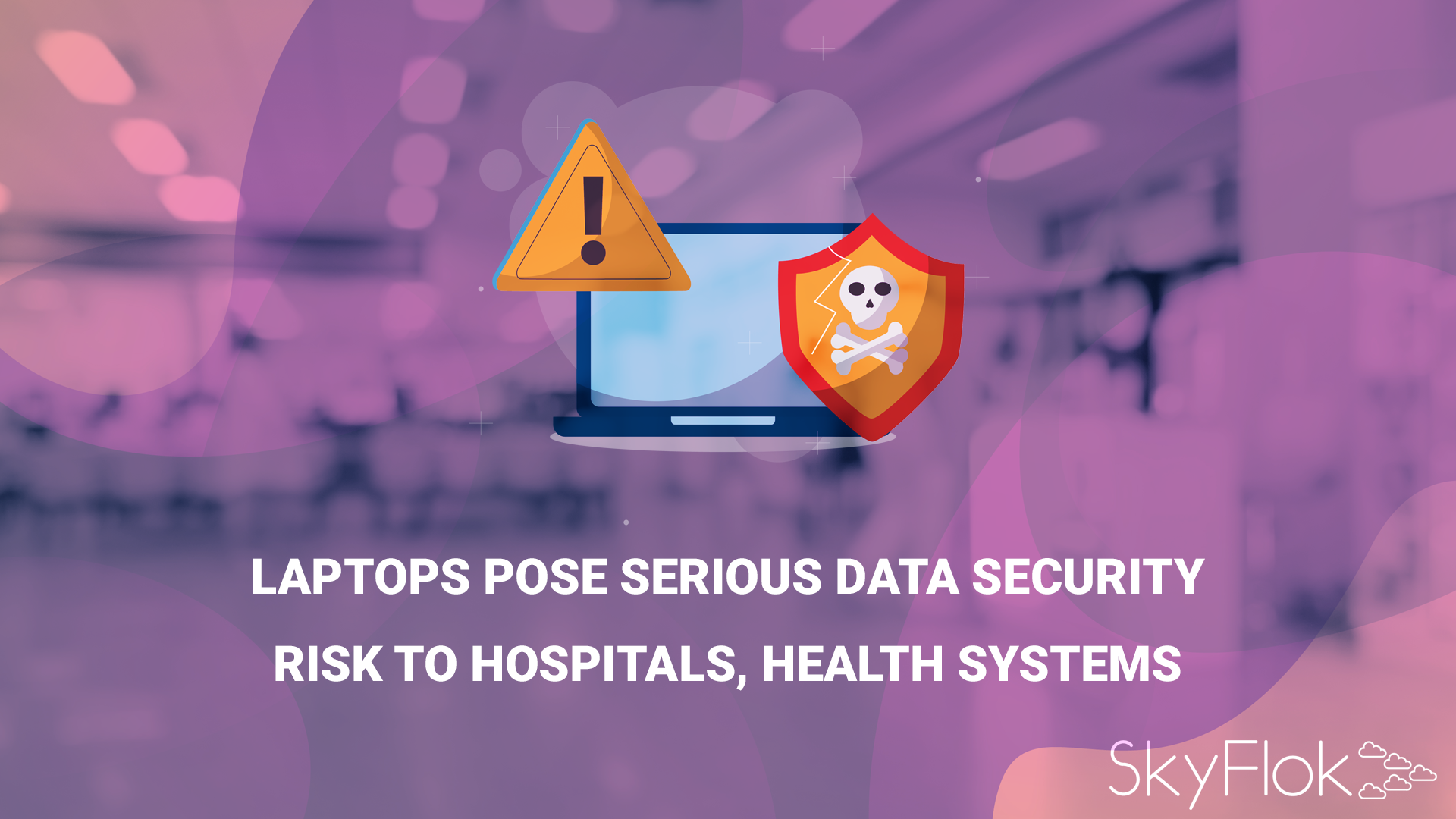 You are currently viewing Laptops Pose Serious Data Security Risk to Hospitals, Health Systems