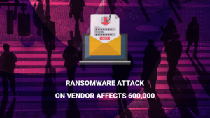 Ransomware Attack on Vendor Affects 600,000