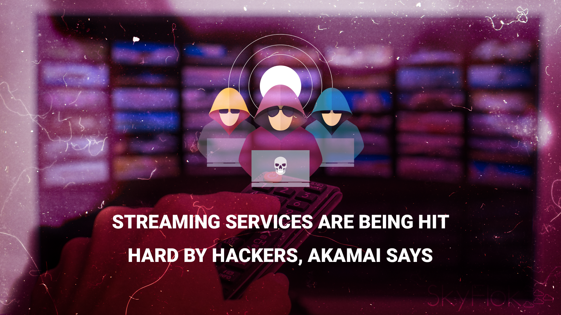 You are currently viewing Streaming services are being hit hard by hackers, Akamai says